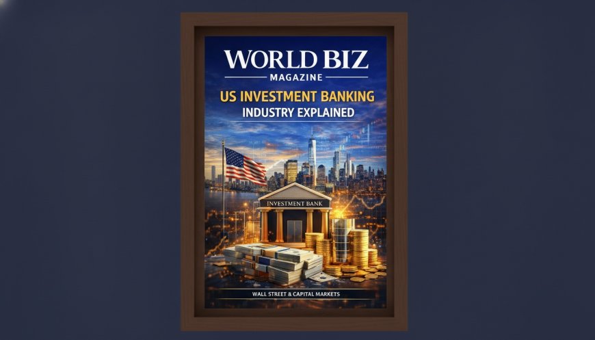 Inside the US Investment Banking Industry: Markets, Deals & Power Players