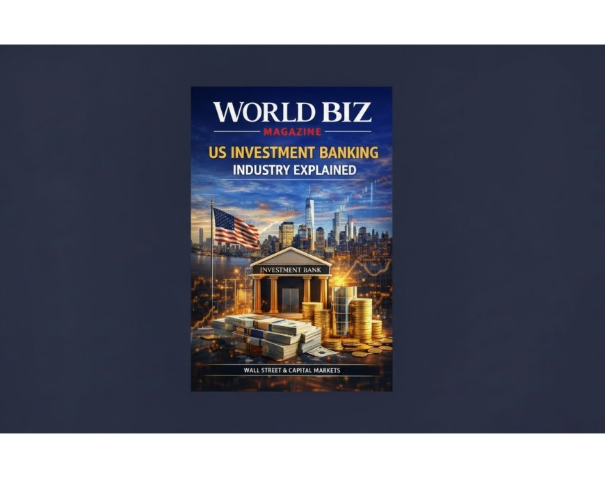 Inside the US Investment Banking Industry: Markets, Deals & Power Players